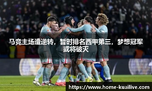 马竞主场遭逆转,暂时排名西甲第三,梦想冠军或将破灭