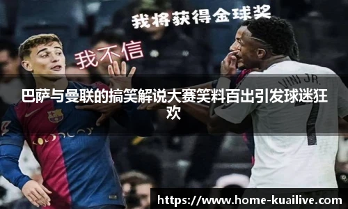 巴萨与曼联的搞笑解说大赛笑料百出引发球迷狂欢