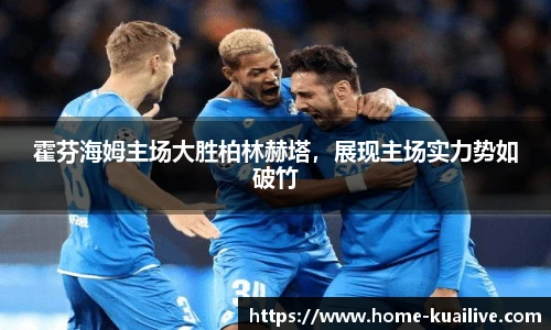 霍芬海姆主场大胜柏林赫塔，展现主场实力势如破竹