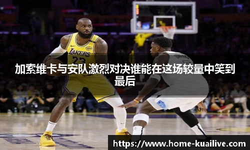 加索维卡与安队激烈对决谁能在这场较量中笑到最后