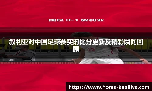 叙利亚对中国足球赛实时比分更新及精彩瞬间回顾