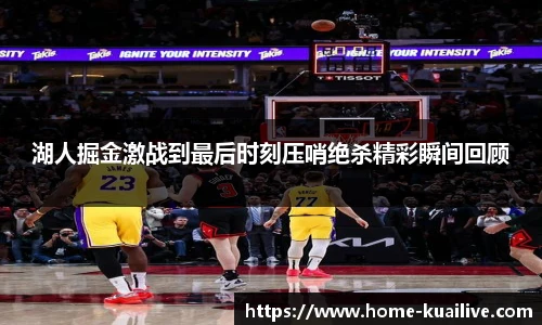 湖人掘金激战到最后时刻压哨绝杀精彩瞬间回顾