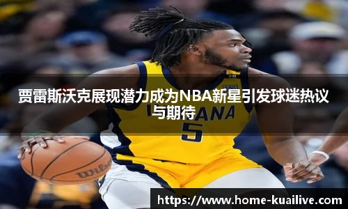 贾雷斯沃克展现潜力成为NBA新星引发球迷热议与期待