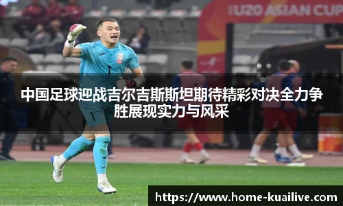 中国足球迎战吉尔吉斯斯坦期待精彩对决全力争胜展现实力与风采