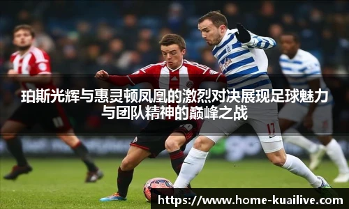 珀斯光辉与惠灵顿凤凰的激烈对决展现足球魅力与团队精神的巅峰之战