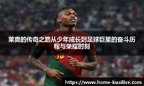 莱奥的传奇之路从少年成长到足球巨星的奋斗历程与荣耀时刻