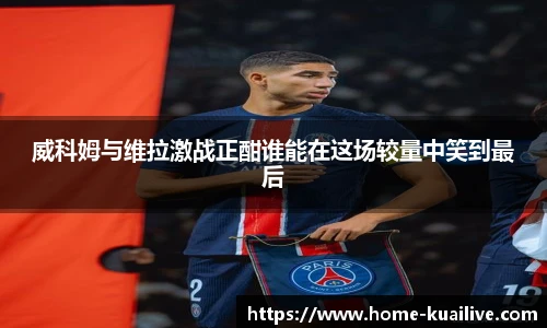 威科姆与维拉激战正酣谁能在这场较量中笑到最后